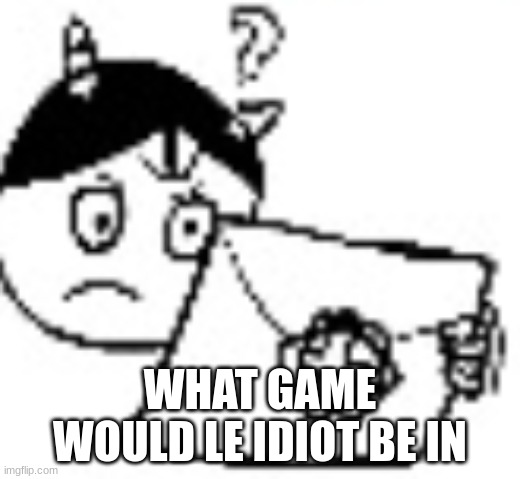 IDIOT IN SMASH | WHAT GAME WOULD LE IDIOT BE IN | image tagged in idiot in smash | made w/ Imgflip meme maker