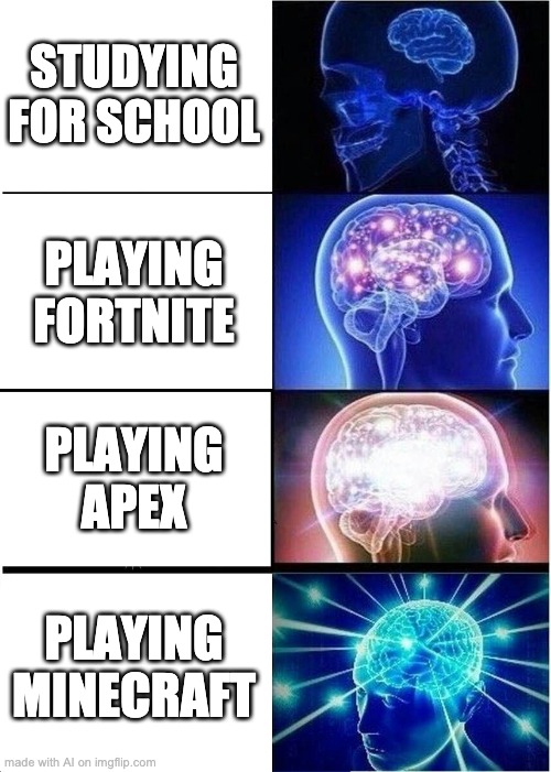 Ai made a good meme! | STUDYING FOR SCHOOL; PLAYING FORTNITE; PLAYING APEX; PLAYING MINECRAFT | image tagged in memes,expanding brain | made w/ Imgflip meme maker