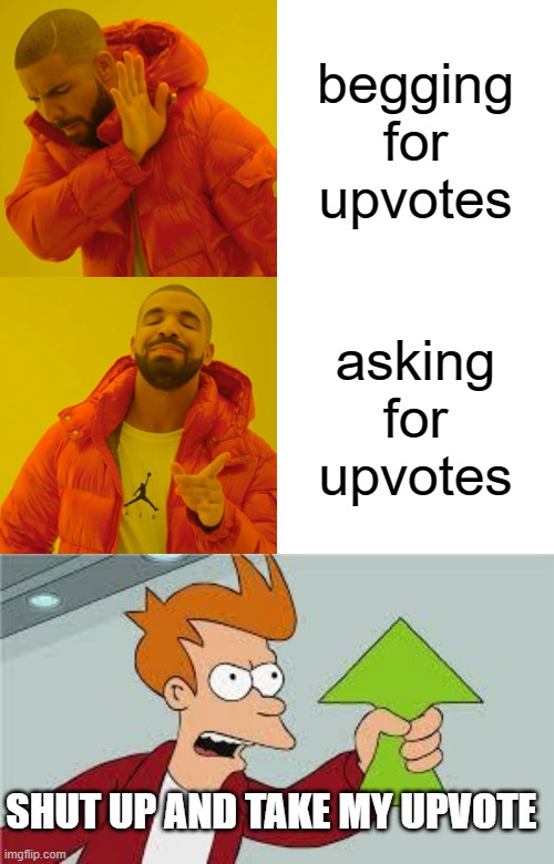 clever title | begging for upvotes; asking for upvotes; SHUT UP AND TAKE MY UPVOTE | image tagged in memes,drake hotline bling,shut up and take my upvote | made w/ Imgflip meme maker