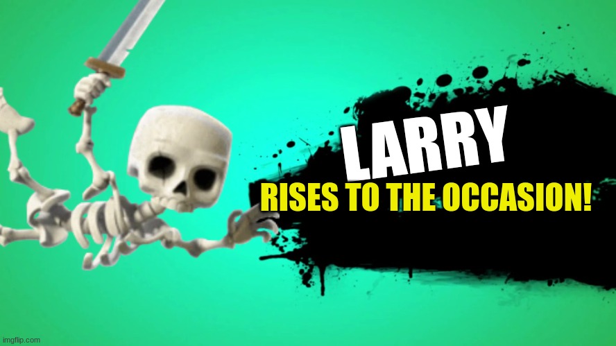 WOOOOOOOOOO LARRY'S IIIIIIN (if only) | LARRY; RISES TO THE OCCASION! | made w/ Imgflip meme maker