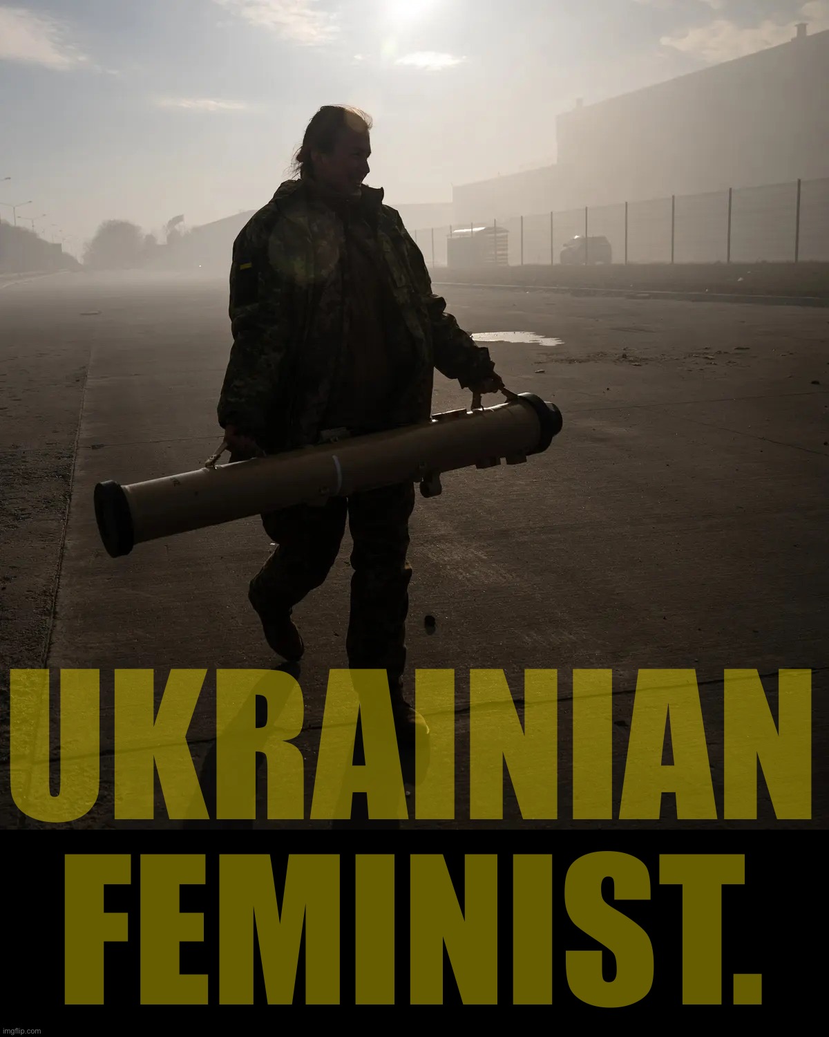 Ukrainian soldier | UKRAINIAN FEMINIST. | image tagged in ukrainian soldier,ukraine,ukrainian,ukrainian lives matter,feminism,feminist | made w/ Imgflip meme maker