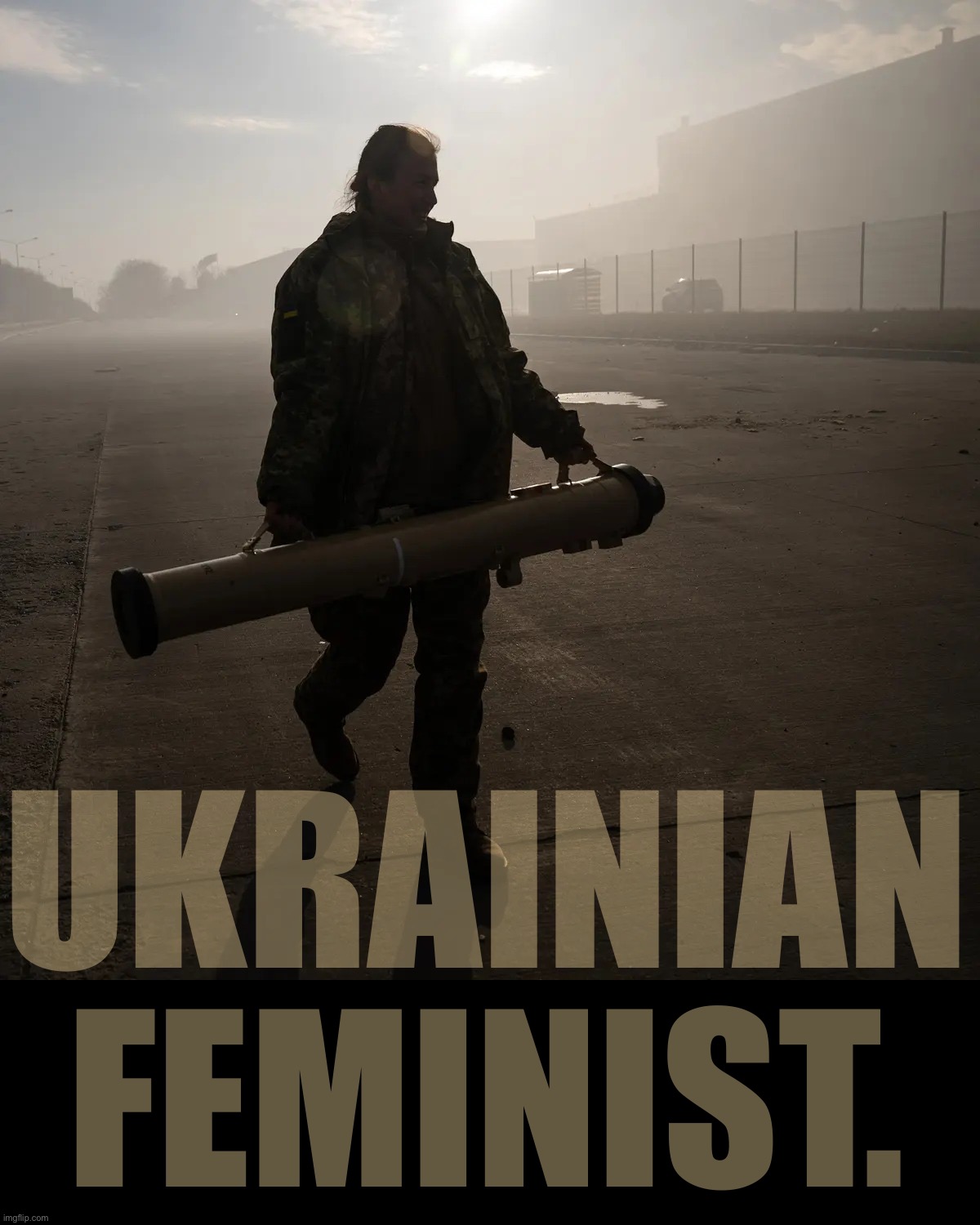 “Feminists don’t know how to fight” Ukraine: | UKRAINIAN FEMINIST. | image tagged in ukrainian soldier,ukraine,ukrainian,ukrainian lives matter,feminism,feminist | made w/ Imgflip meme maker