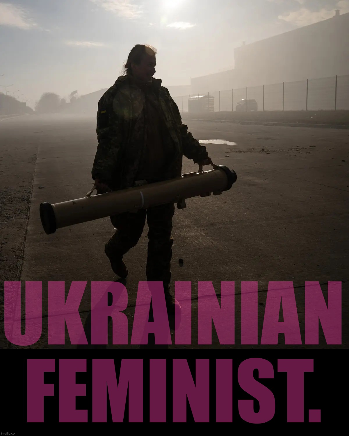 Lt. Tetiana Chornoval, commander of an anti-tank missile unit, on the outskirts of Kiev; early-March 2022. | UKRAINIAN FEMINIST. | image tagged in ukrainian soldier | made w/ Imgflip meme maker