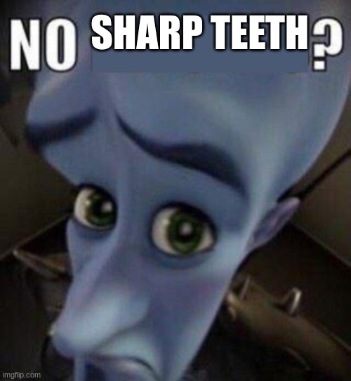 megamind no blank | SHARP TEETH | image tagged in megamind no blank | made w/ Imgflip meme maker