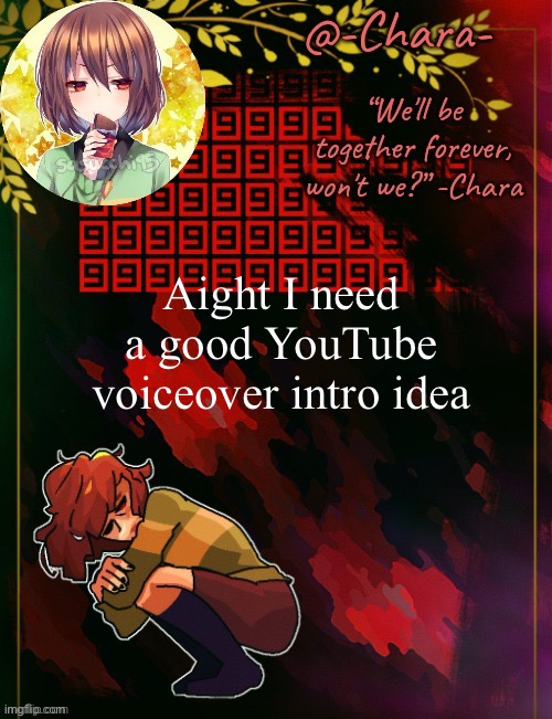 Chara temp by Black Sun | Aight I need a good YouTube voiceover intro idea | image tagged in chara temp by black sun | made w/ Imgflip meme maker