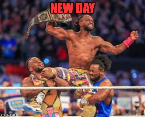 N E W D A Y | NEW DAY | image tagged in kofi kingston champ1 | made w/ Imgflip meme maker