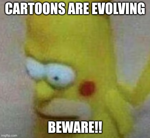 CARTOONS ARE EVOLVING; BEWARE!! | image tagged in memes,homer simpson,funny,pikachu | made w/ Imgflip meme maker