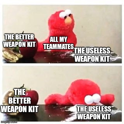 Why would you use Vsploosh over sploosh7? | THE BETTER WEAPON KIT; ALL MY TEAMMATES; THE USELESS WEAPON KIT; THE BETTER WEAPON KIT; THE USELESS WEAPON KIT | image tagged in elmo cocaine | made w/ Imgflip meme maker