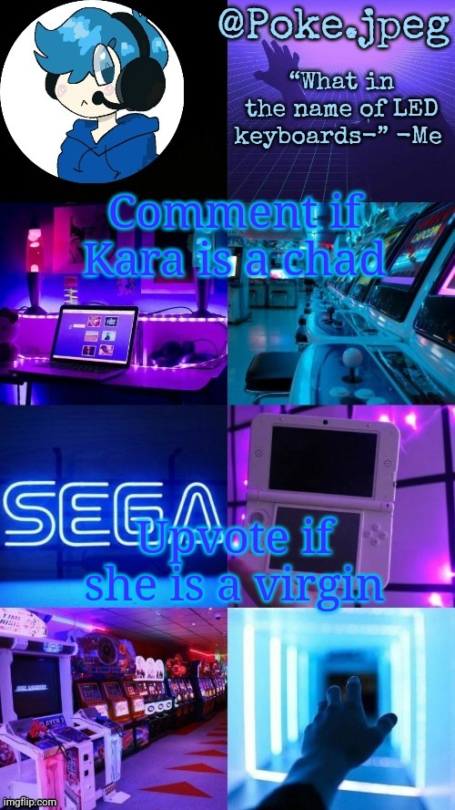 Poke's gaming temp | Comment if Kara is a chad; Upvote if she is a virgin | image tagged in poke's gaming temp | made w/ Imgflip meme maker