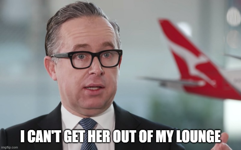 Alan Joyce | I CAN'T GET HER OUT OF MY LOUNGE | image tagged in kylie minogue,alan joyce | made w/ Imgflip meme maker