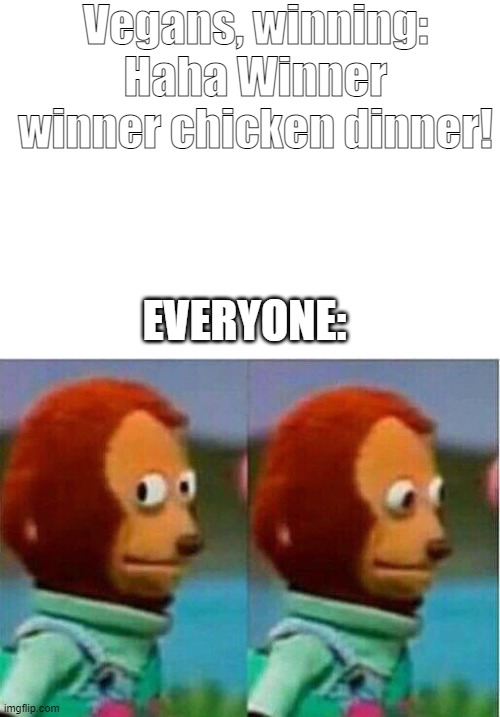chimgehn |  Vegans, winning: Haha Winner winner chicken dinner! EVERYONE: | image tagged in teddy bear look away | made w/ Imgflip meme maker