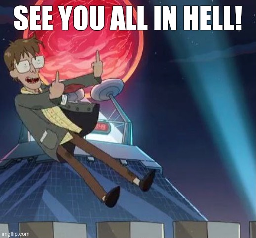 Meet Me There |  SEE YOU ALL IN HELL! | image tagged in rickandmorty | made w/ Imgflip meme maker
