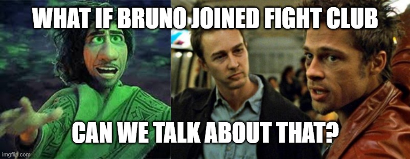 Bruno & Fight Club | WHAT IF BRUNO JOINED FIGHT CLUB; CAN WE TALK ABOUT THAT? | image tagged in humor,trending | made w/ Imgflip meme maker