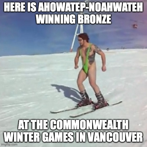 Mankini Skiing | HERE IS AHOWATEP-NOAHWATEH WINNING BRONZE; AT THE COMMONWEALTH WINTER GAMES IN VANCOUVER | image tagged in skiing,memes | made w/ Imgflip meme maker