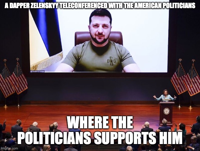 Zelensky Conferences Congress | A DAPPER ZELENSKYY TELECONFERENCED WITH THE AMERICAN POLITICIANS; WHERE THE POLITICIANS SUPPORTS HIM | image tagged in politics,ukraine,memes | made w/ Imgflip meme maker