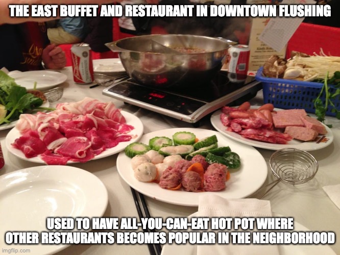 All-You-Can-Eat Hot Pot in Downtown Flushing | THE EAST BUFFET AND RESTAURANT IN DOWNTOWN FLUSHING; USED TO HAVE ALL-YOU-CAN-EAT HOT POT WHERE OTHER RESTAURANTS BECOMES POPULAR IN THE NEIGHBORHOOD | image tagged in memes,restaurant,food | made w/ Imgflip meme maker