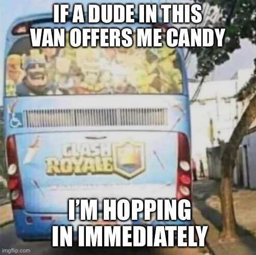 IF A DUDE IN THIS VAN OFFERS ME CANDY; I’M HOPPING IN IMMEDIATELY | made w/ Imgflip meme maker