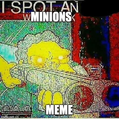 I SPOT AN x WATERMARK | MINIONS MEME | image tagged in i spot an x watermark | made w/ Imgflip meme maker