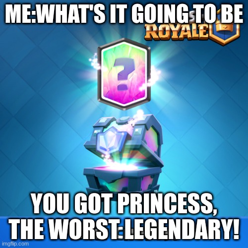 It's the princess again! | ME:WHAT'S IT GOING TO BE; YOU GOT PRINCESS, THE WORST LEGENDARY! | image tagged in clash royale legendary chest | made w/ Imgflip meme maker