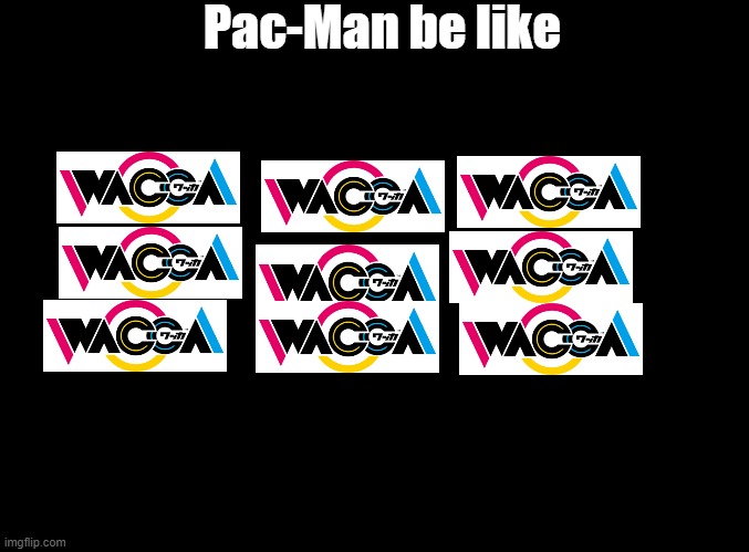 *waka waka intensifies* | Pac-Man be like | image tagged in blank black,wacca,pac-man | made w/ Imgflip meme maker