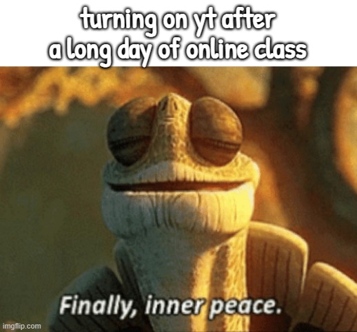"finaly inner peice" | turning on yt after a long day of online class | image tagged in finally inner peace,regular show ohhh,one does not simply | made w/ Imgflip meme maker