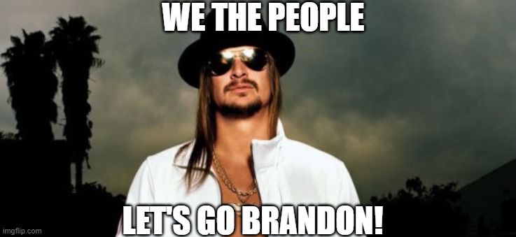 Kid Rock's New 'We The People' song | WE THE PEOPLE; LET'S GO BRANDON! | image tagged in kid rock,maga | made w/ Imgflip meme maker
