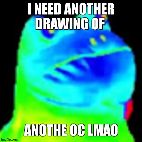 Descrption in comments. | I NEED ANOTHER DRAWING OF; ANOTHE OC LMAO | image tagged in fun factz with frog | made w/ Imgflip meme maker