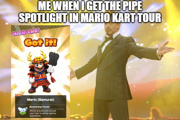 Tony Stark success | ME WHEN I GET THE PIPE SPOTLIGHT IN MARIO KART TOUR | image tagged in memes,tony stark success,mario kart,happiness noise | made w/ Imgflip meme maker