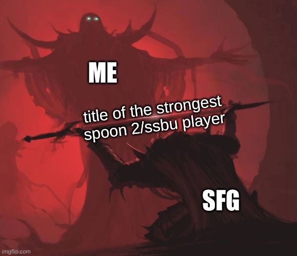 Applaud my supreme power ! | ME; title of the strongest spoon 2/ssbu player; SFG | image tagged in man giving sword to larger man | made w/ Imgflip meme maker