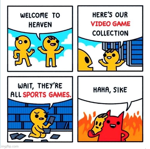 WHERE ALL SPORTS GAMES GO | image tagged in video games,comics/cartoons | made w/ Imgflip meme maker