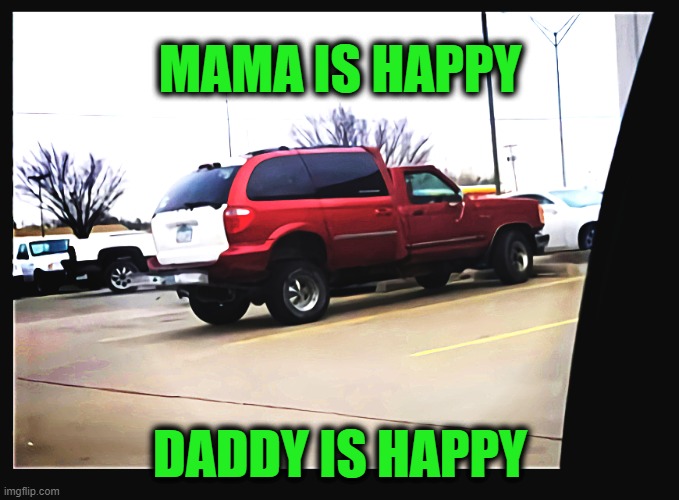 There I Fixed It |  MAMA IS HAPPY; DADDY IS HAPPY | image tagged in redneck,there i fixed it,why do i fix everything i touch,rigged | made w/ Imgflip meme maker
