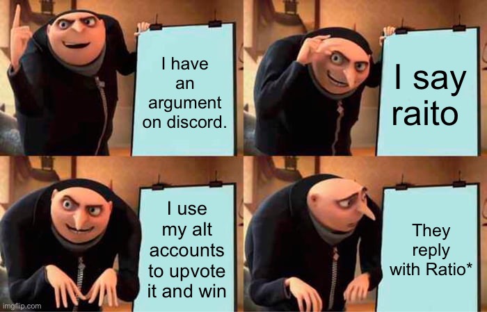 Gru's Plan Meme | I have an argument on discord. I say raito; I use my alt accounts to upvote it and win; They reply with Ratio* | image tagged in memes,gru's plan | made w/ Imgflip meme maker