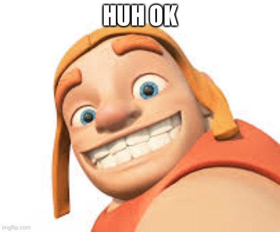 Clash of clans | HUH OK | image tagged in clash of clans | made w/ Imgflip meme maker