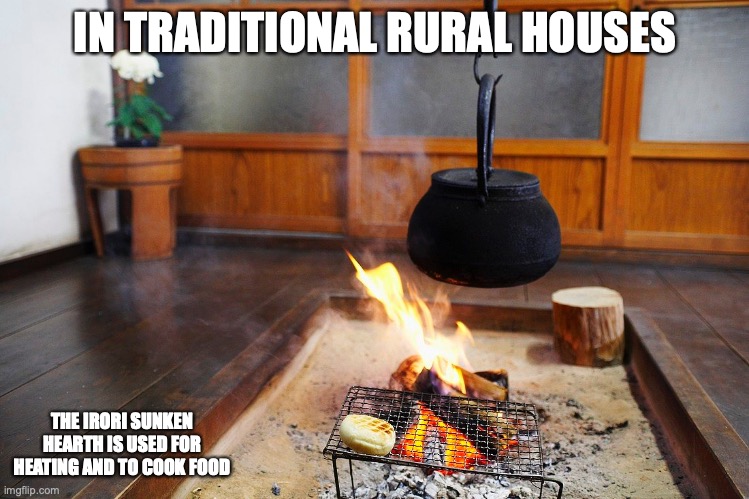 Irori | IN TRADITIONAL RURAL HOUSES; THE IRORI SUNKEN HEARTH IS USED FOR HEATING AND TO COOK FOOD | image tagged in house,memes | made w/ Imgflip meme maker