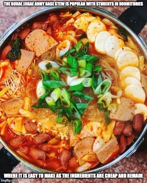 Budae Jjigae | THE BUDAE JJIGAE ARMY BASE STEW IS POPULAR WITH STUDENTS IN DORMITORIES; WHERE IT IS EASY TO MAKE AS THE INGREDIENTS ARE CHEAP AND REMADE | image tagged in food,memes | made w/ Imgflip meme maker