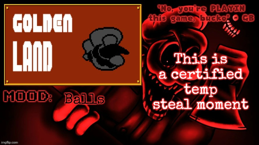 Golden Land's MM Temp | This is a certified temp steal moment; Balls | image tagged in golden land's mm temp | made w/ Imgflip meme maker