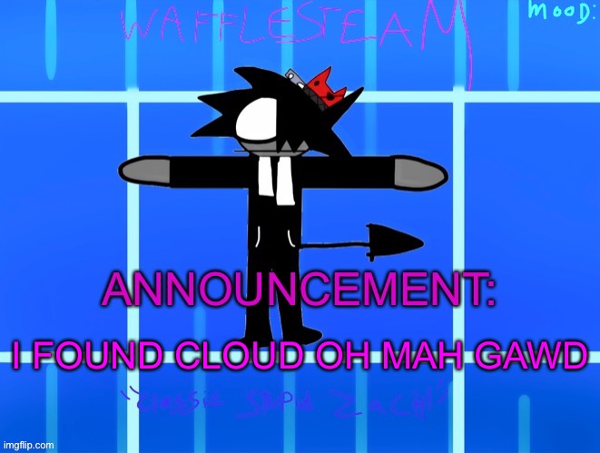 CLOUD IS ALIVE | I FOUND CLOUD OH MAH GAWD | image tagged in wafflesteam s temp or whatever | made w/ Imgflip meme maker