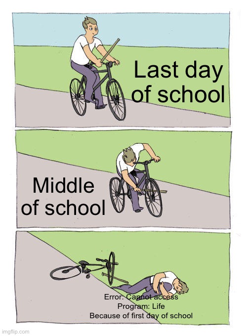Bike Fall | Last day of school; Middle of school; Error: Cannot access Program: Life
Because of first day of school | image tagged in memes,bike fall | made w/ Imgflip meme maker