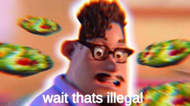 Grubhub dad wait thats illegal | image tagged in grubhub dad wait thats illegal | made w/ Imgflip meme maker