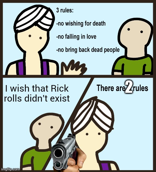 Genie Rules Meme | 2; I wish that Rick rolls didn't exist | image tagged in genie rules meme | made w/ Imgflip meme maker