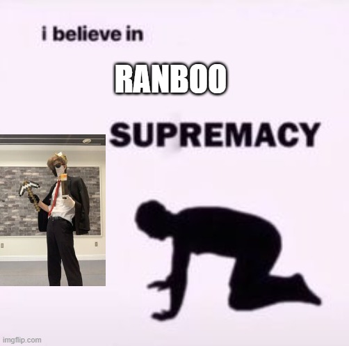 This is a joke btw- | RANBOO | image tagged in i believe in supremacy,ranboo,dream smp | made w/ Imgflip meme maker