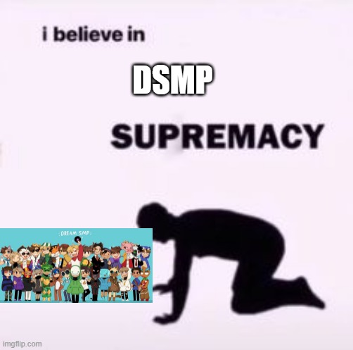 I believe in supremacy | DSMP | image tagged in i believe in supremacy,dream smp | made w/ Imgflip meme maker