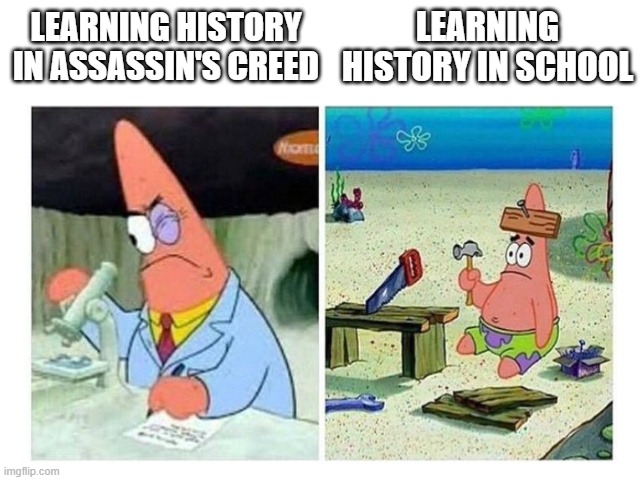 Assassin's creed schooling |  LEARNING HISTORY IN SCHOOL; LEARNING HISTORY IN ASSASSIN'S CREED | image tagged in patrick scientist vs nail,assassins creed,school,history | made w/ Imgflip meme maker