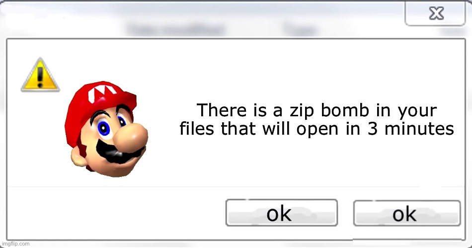 3 days until Mario steals your liver | There is a zip bomb in your files that will open in 3 minutes | image tagged in 3 days until mario steals your liver | made w/ Imgflip meme maker