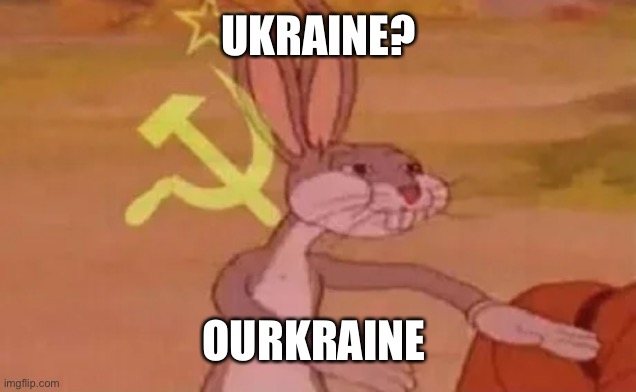 Stuffs | UKRAINE? OURKRAINE | image tagged in bugs bunny communist | made w/ Imgflip meme maker