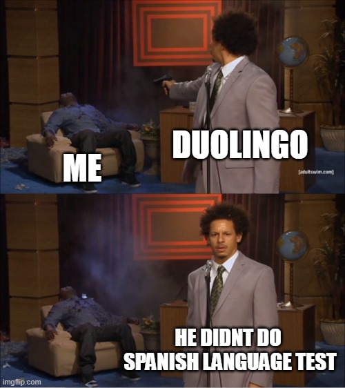 do your spanish lessons | DUOLINGO; ME; HE DIDNT DO 
SPANISH LANGUAGE TEST | image tagged in memes,who killed hannibal,duolingo | made w/ Imgflip meme maker