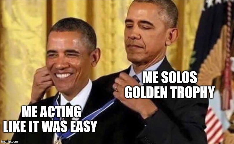 obama medal | ME SOLOS GOLDEN TROPHY; ME ACTING LIKE IT WAS EASY | image tagged in obama medal | made w/ Imgflip meme maker