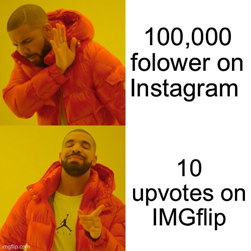 Drake Hotline Bling | 100,000 folower on Instagram; 10 upvotes on IMGflip | image tagged in memes | made w/ Imgflip meme maker