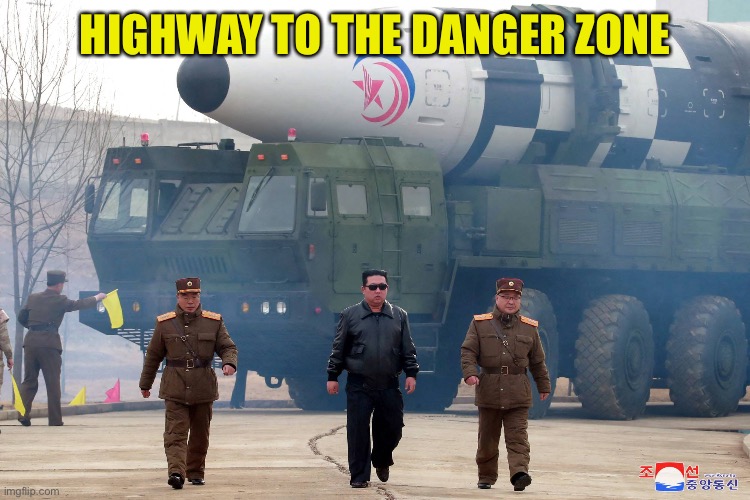 HIGHWAY TO THE DANGER ZONE | image tagged in kim jong un,north korea | made w/ Imgflip meme maker