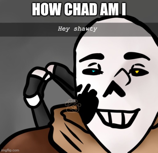 I punched a woman before and I hate furries | HOW CHAD AM I | image tagged in hey shawty | made w/ Imgflip meme maker